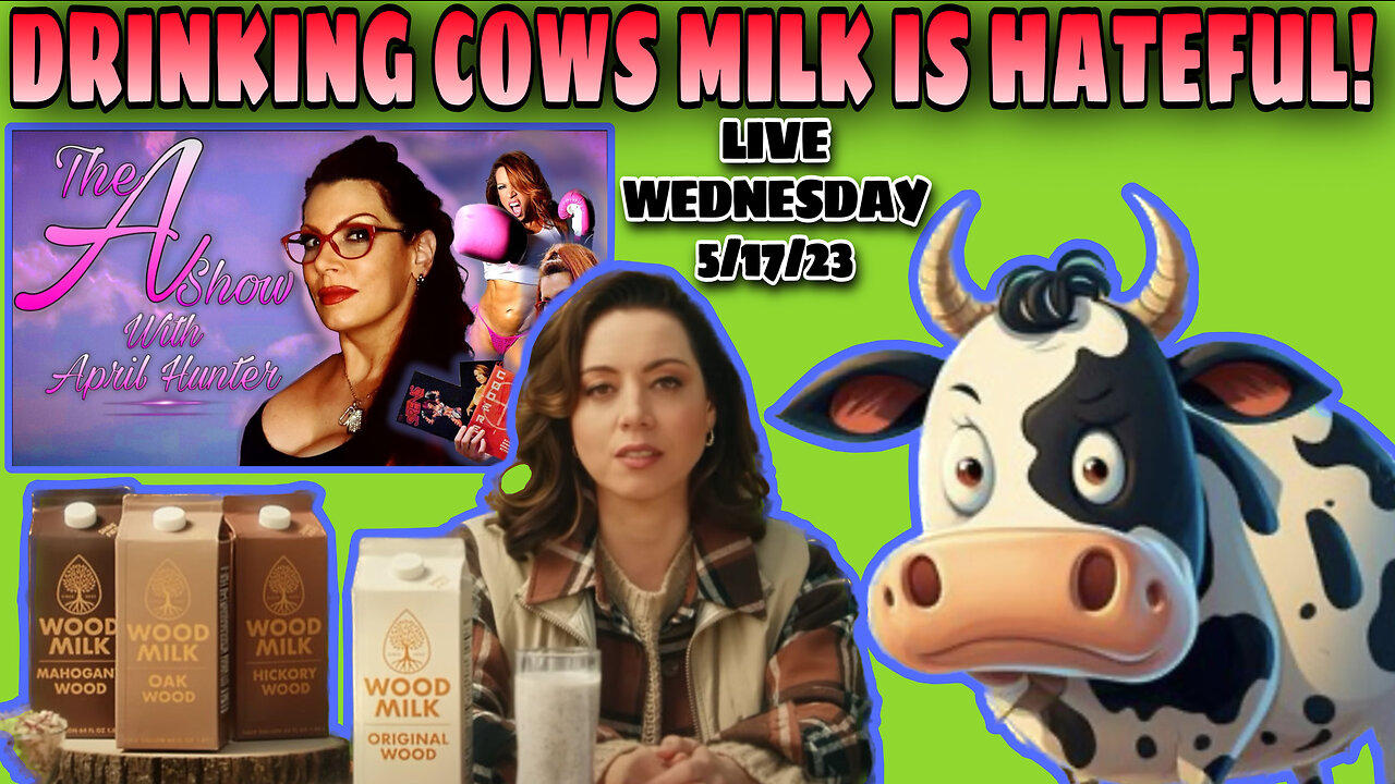 The A Show With April Hunter 5/17/23 - DRINKING MILK IS HATEFUL!