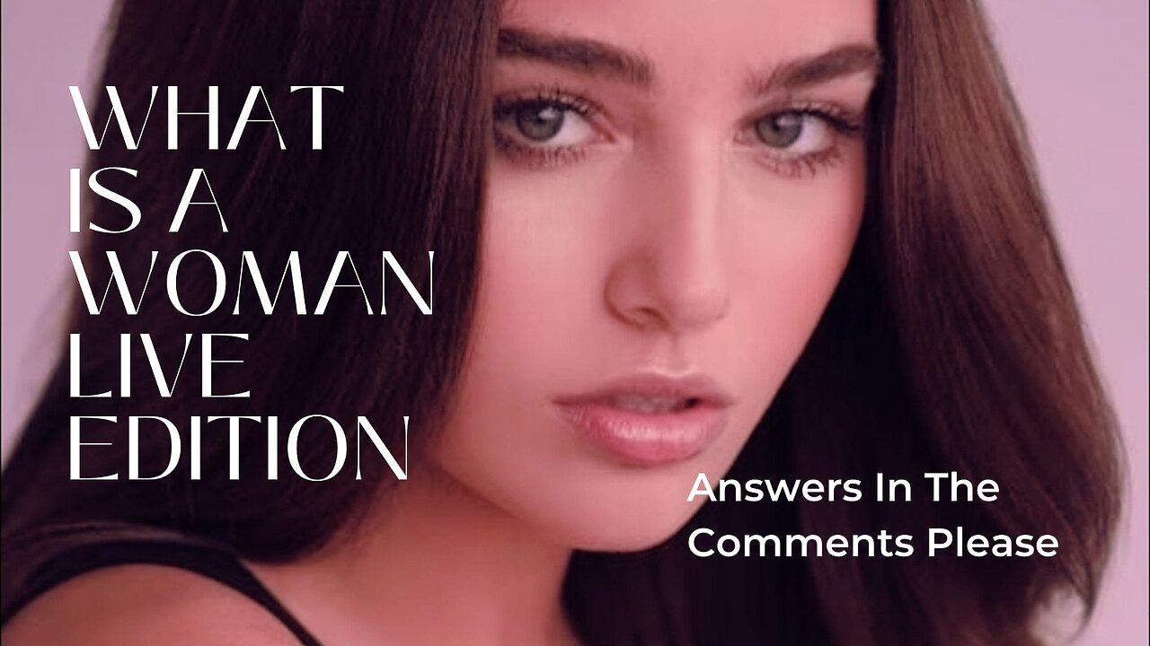 WHAT IS A WOMAN? LETS FIND OUT TOGETHER LIVE