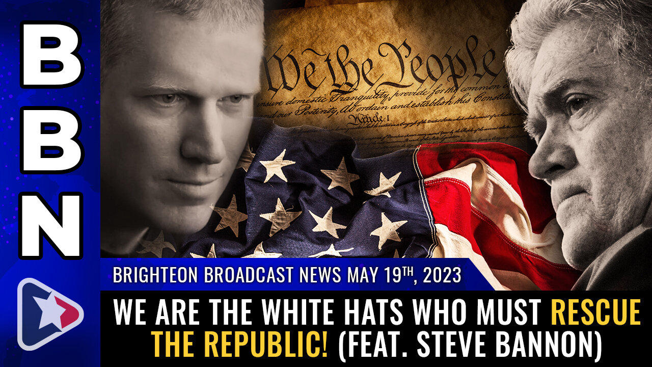 BBN, May 19, 2023 - We are the WHITE HATS who must RESCUE the Republic! (Feat. Steve Bannon)