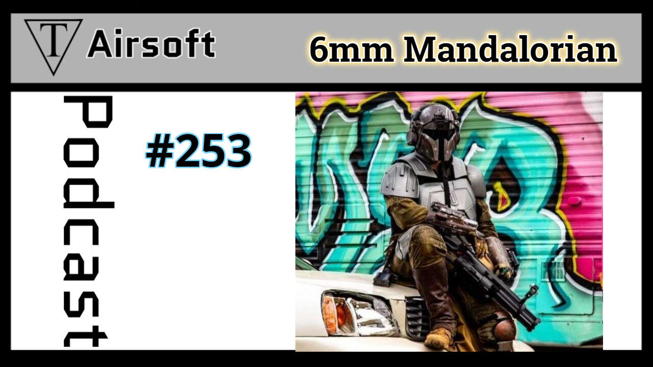Star Wars Airsoft Podcast #253: 6mm Mandalorian