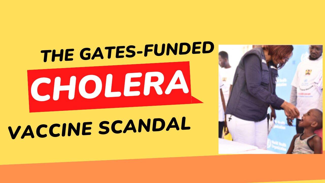 Cholera Vaccine: The Bill Gates Cholera vaccination Scandal.