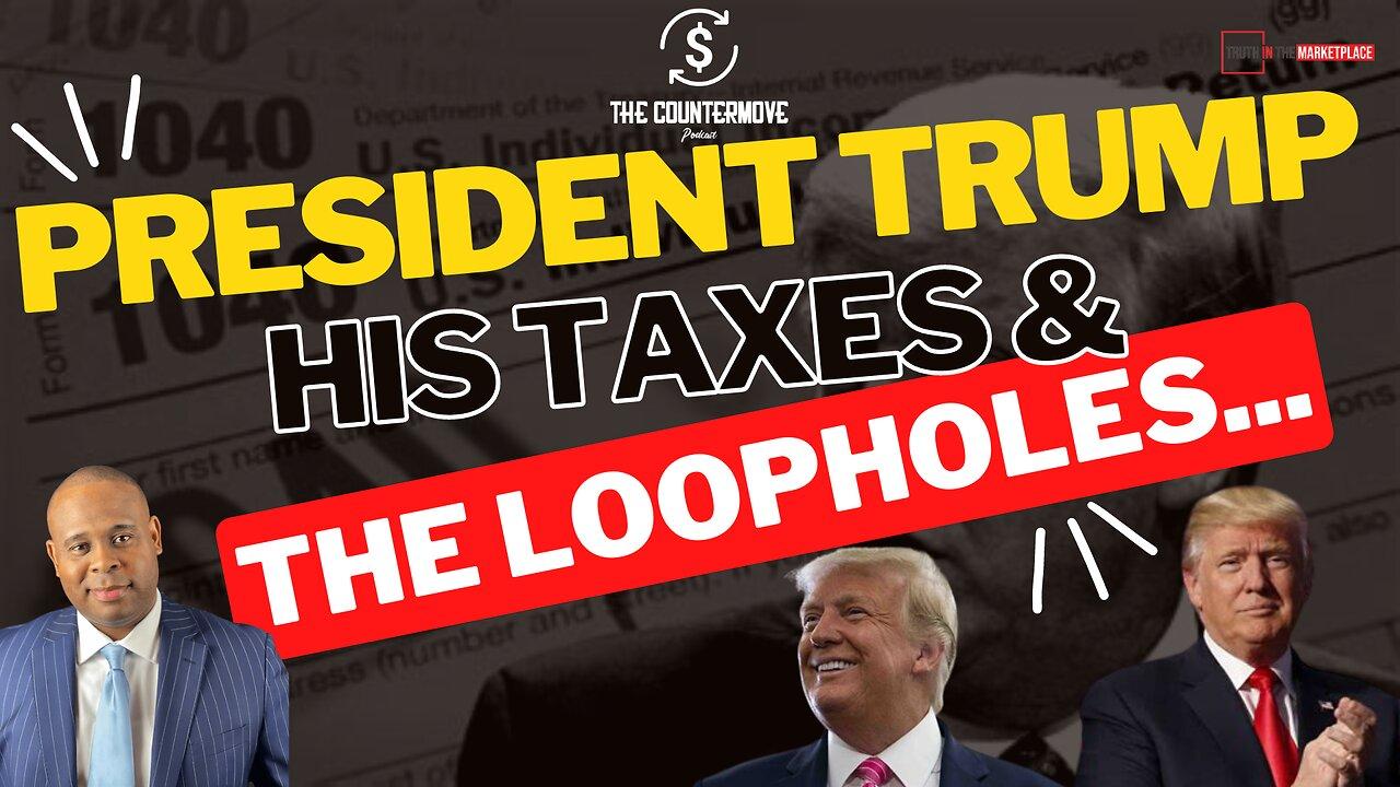 President Trump, His Taxes & The Loopholes …🤔