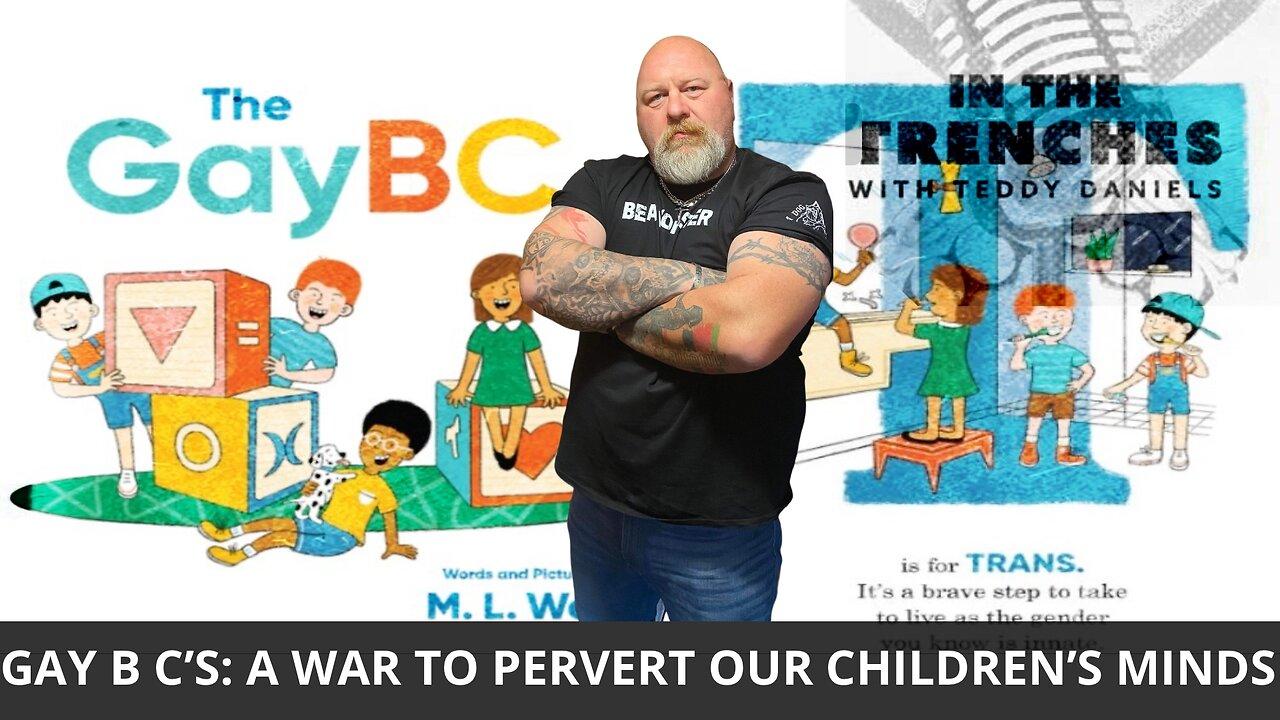 GAY B C’S: THE ONGOING WAR TO PERVERT OUR CHILDREN’S MINDS
