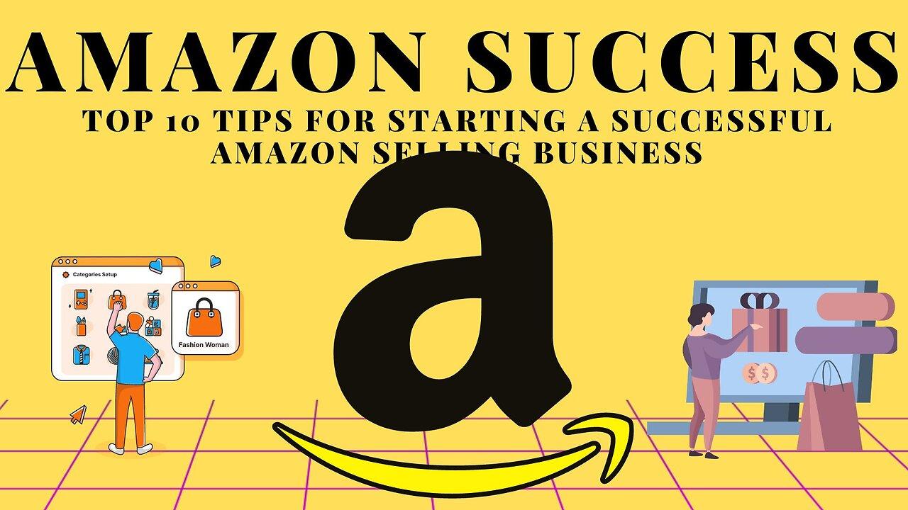 TOP 10 TIPS FOR STARTING A SUCCESSFUL AMAZON SELLING BUSINESS!