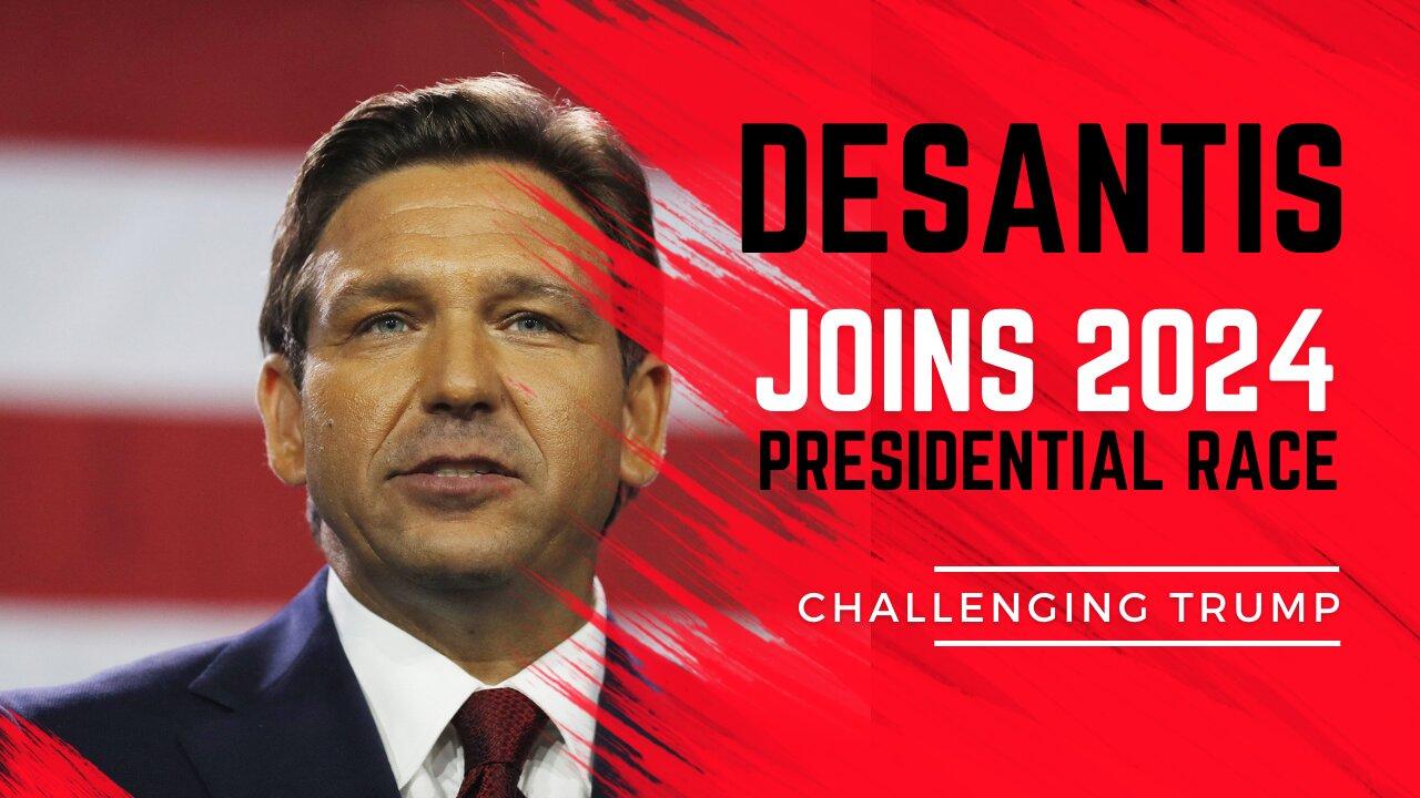 Ron DeSantis Joins 2024 Presidential Race, Challenging Trump