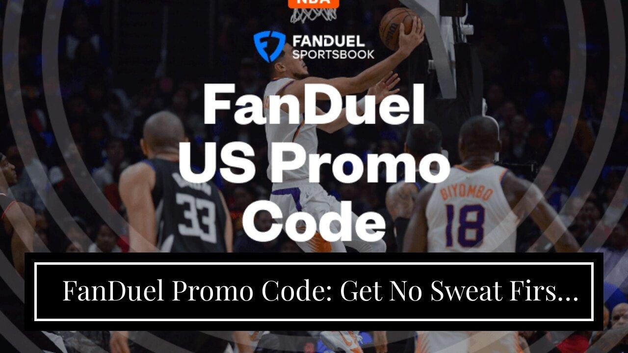 FanDuel Promo Code: Get No Sweat First Bet Worth Up To $1,000 For Clippers vs Suns