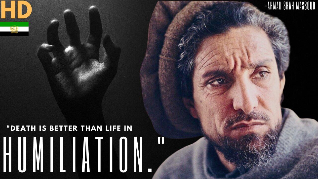 "Death is Better than life in Humiliation." -Ahmad Shah Massoud