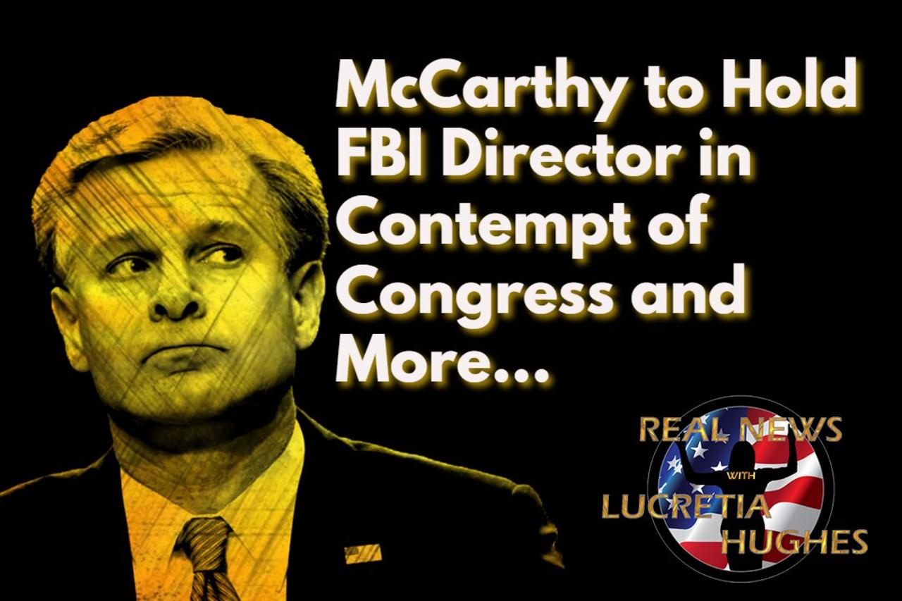 McCarthy to Hold FBI Director in Contempt of Congress and More... Real News with Lucretia Hughes