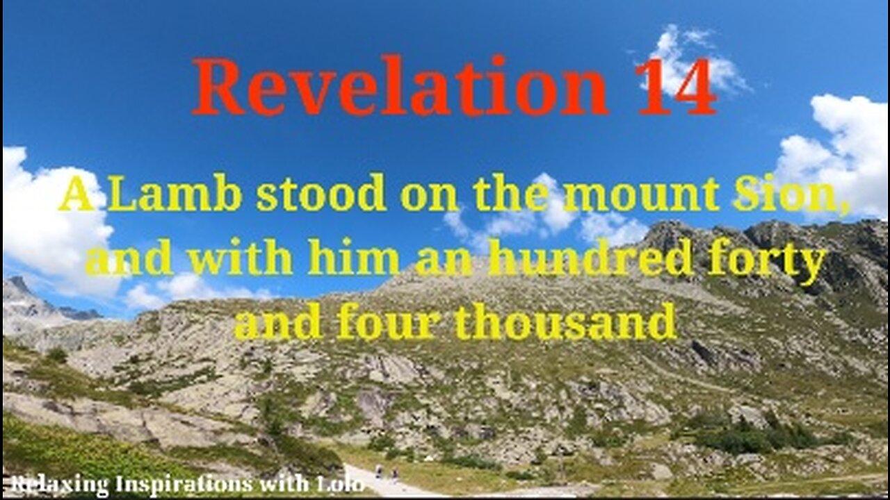 A Lamb stood on the mount Sion, and with him an hundred forty and four thousand    Revelation 14