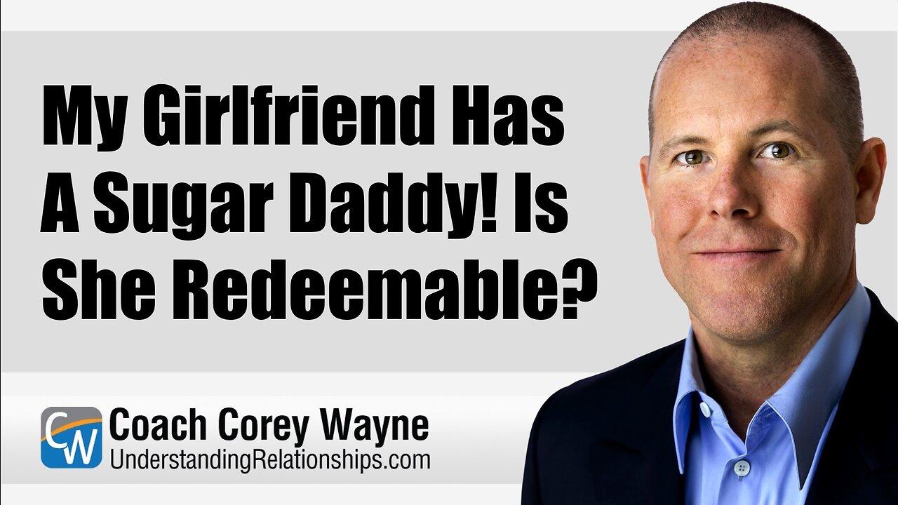My Girlfriend Has A Sugar Daddy! Is She Redeemable?