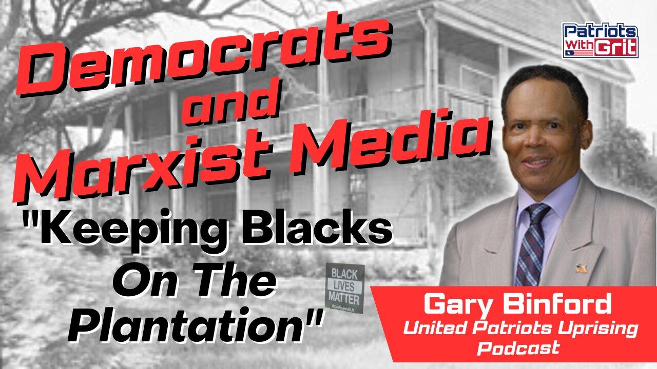 Democrats and Marxist Media - "Keeping Blacks on the Plantation" | Gary Binford