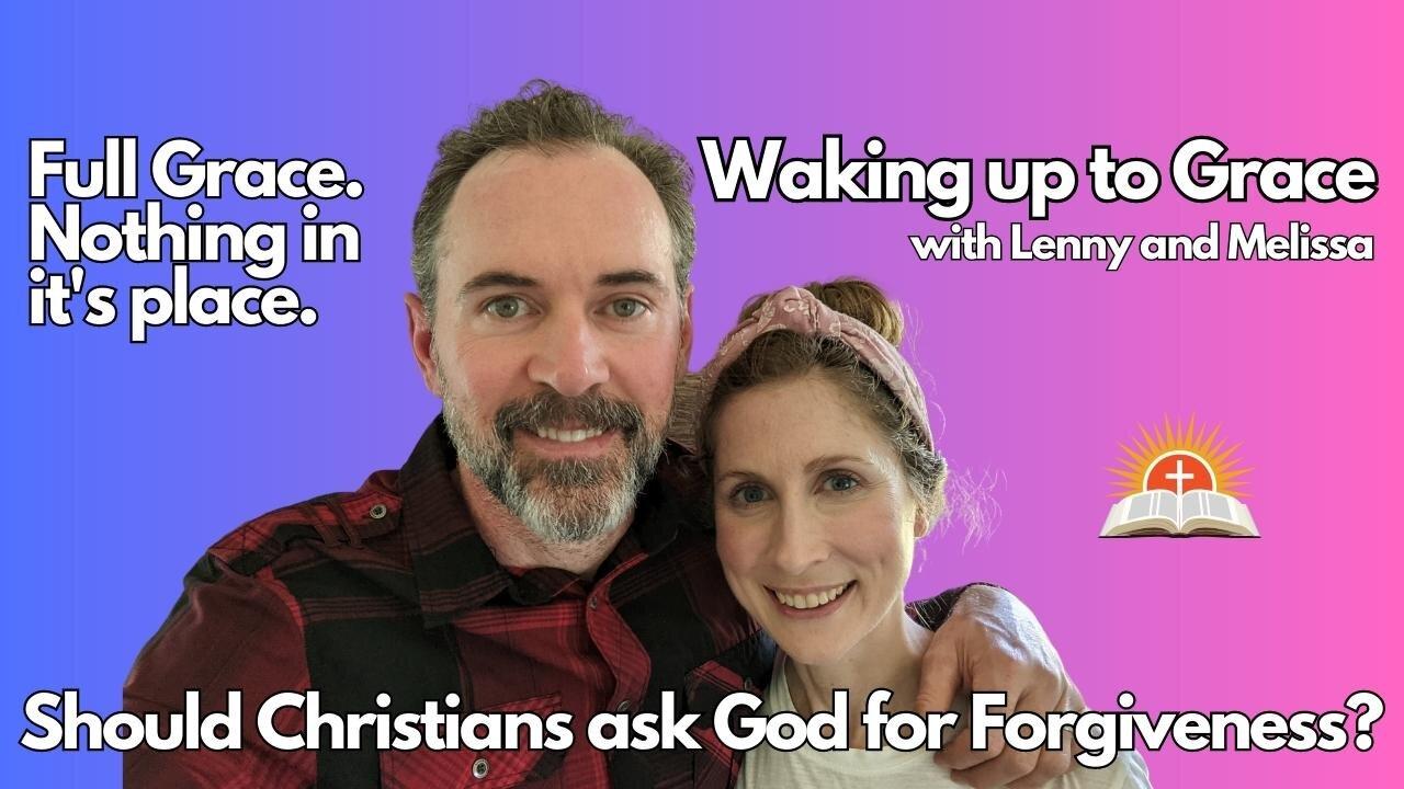 Should Christians ask God for forgiveness? | Waking up to Grace