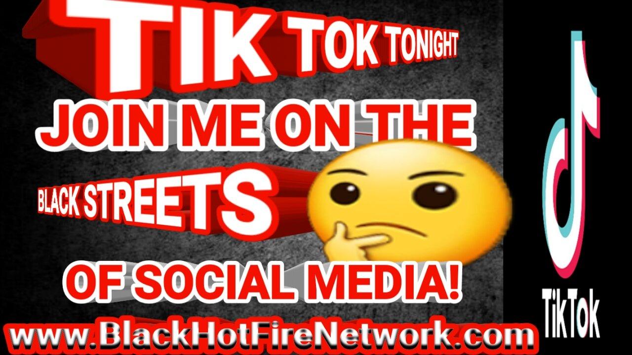 TIK TOK TONIGHT JOIN ME ON THE BLACK STREETS OF SOCIAL MEDIA!