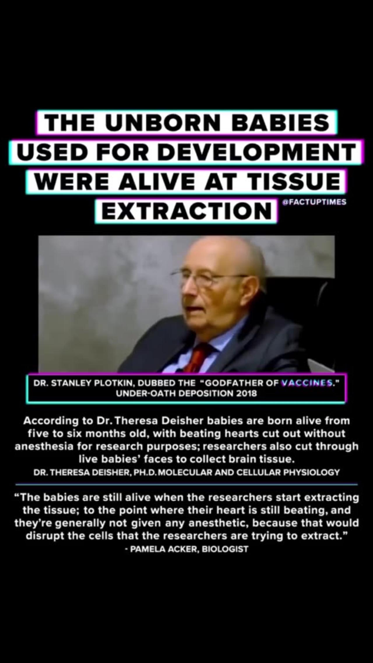 Dr Stanley Plotkin under oath (2018) says they use fetus's in their vaccines