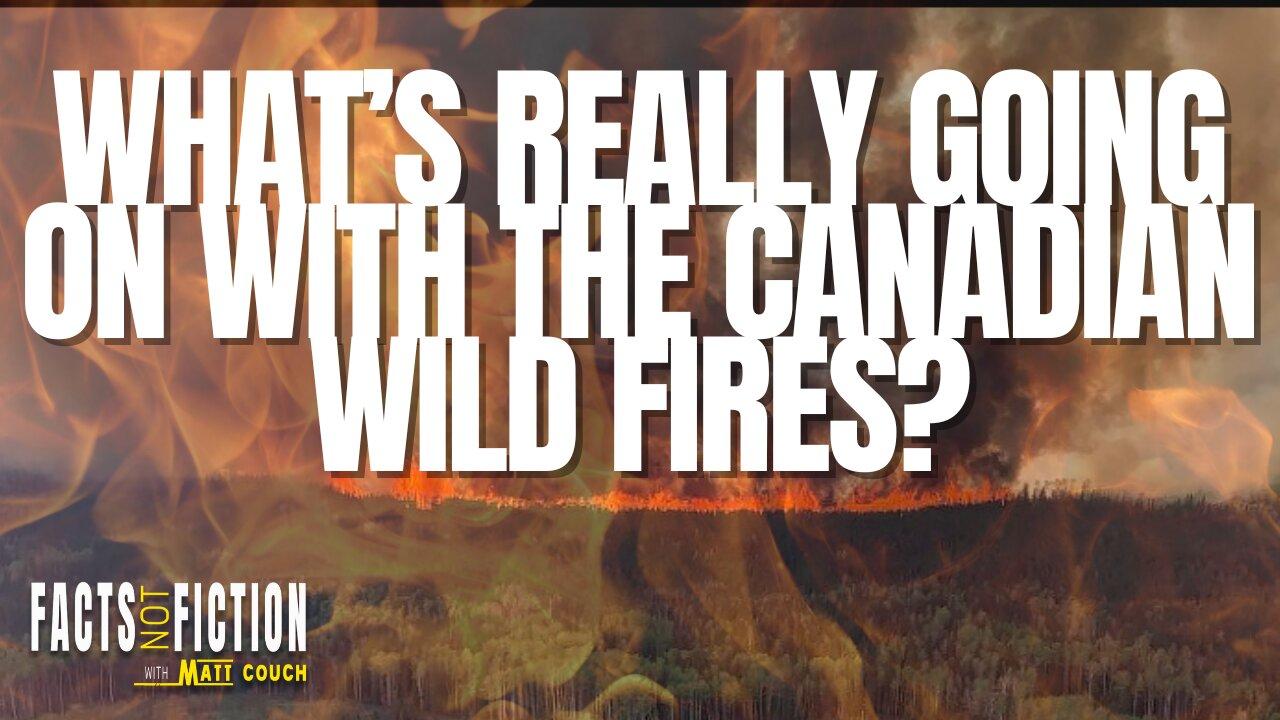 What’s Really Going on with the Canadian Wild Fires? | Facts Not Fiction with Matt Couch