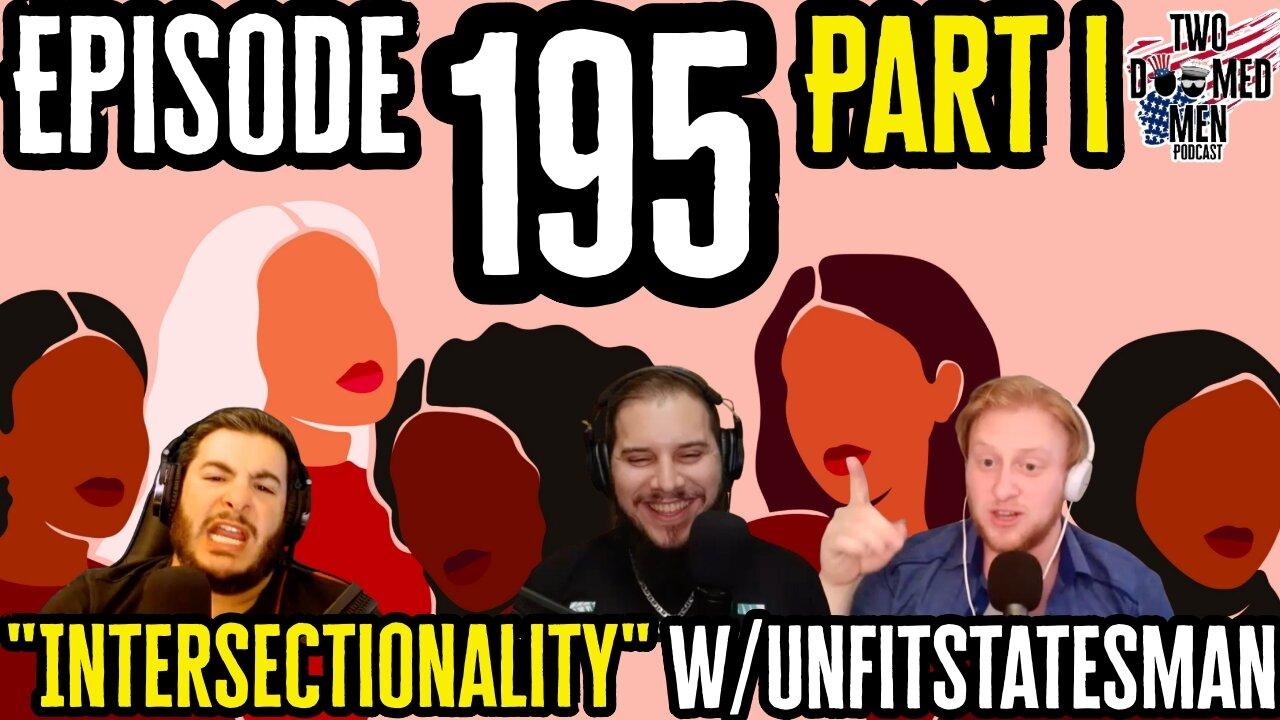 Episode 195 Part I "Intersectionality" w/Unfitstatesman
