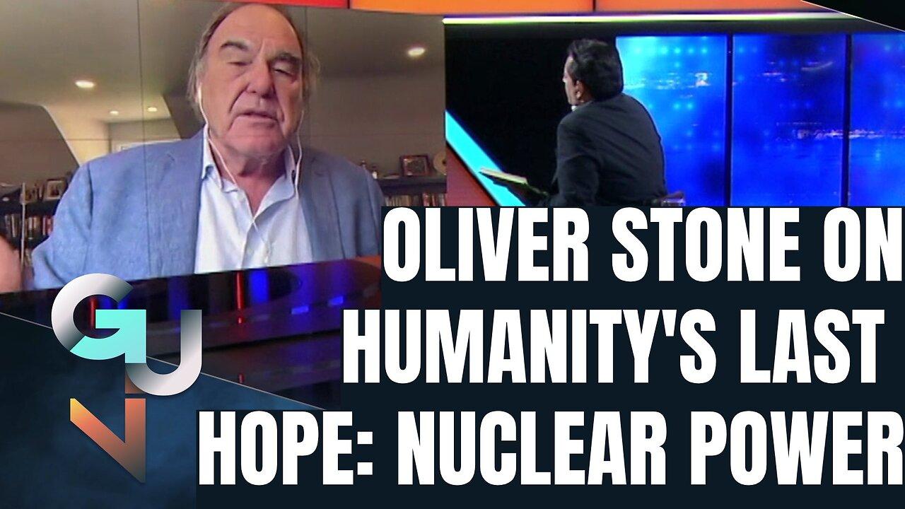 Oliver Stone: NUCLEAR POWER NOW- Humanity's Last Hope Against Climate Apocalypse