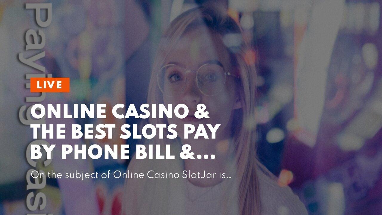 Online Casino & the Best Slots Pay by Phone Bill & Casino UK, £200 Bonus  PLAY SlotJar.com
