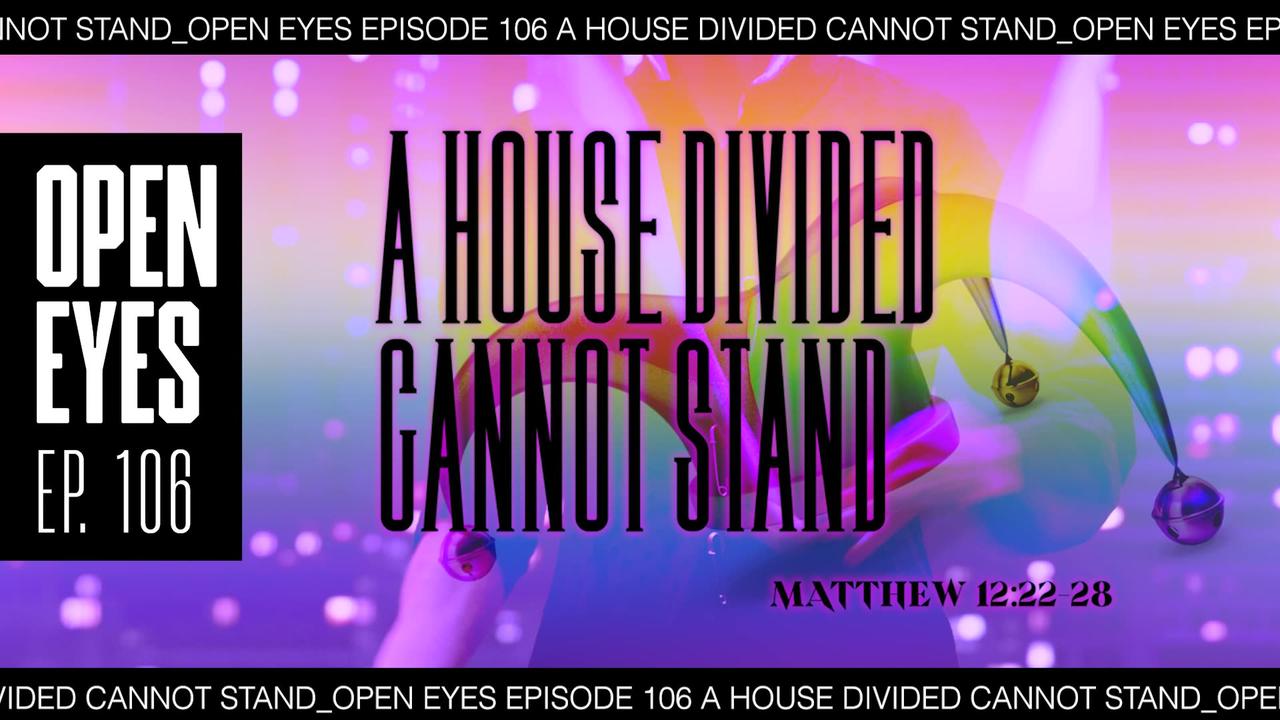 Open Eyes Ep. 106 - "A House Divided Against Itself."
