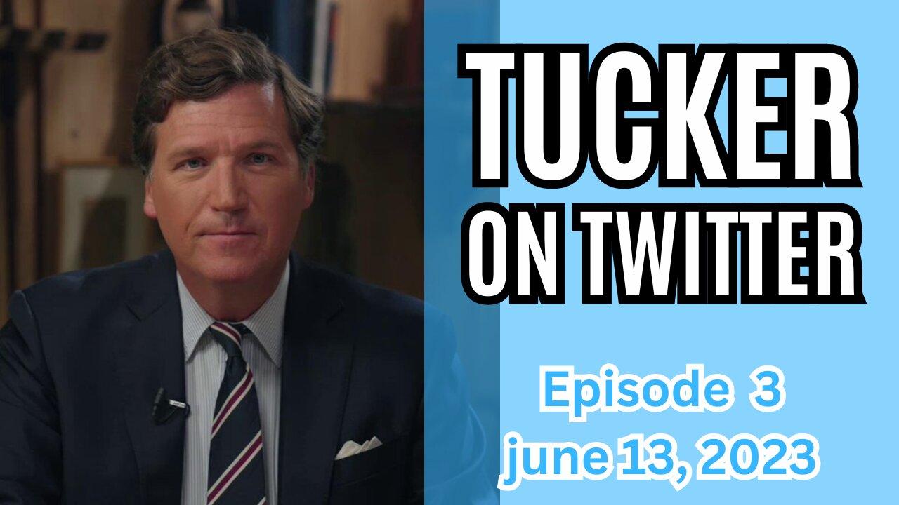 Tucker on Twitter - "America's principles are at stake" - Ep 3 - June 12, 2023