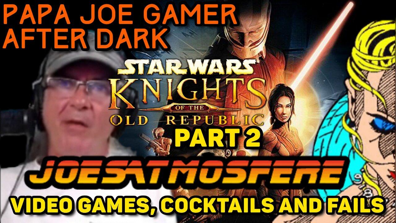 Papa Joe Gamer After Dark: Star Wars Knights of the Old Republic Part 2, Cocktails and Fails!