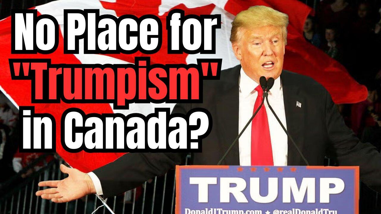 No Place for TRUMPism in Canada?