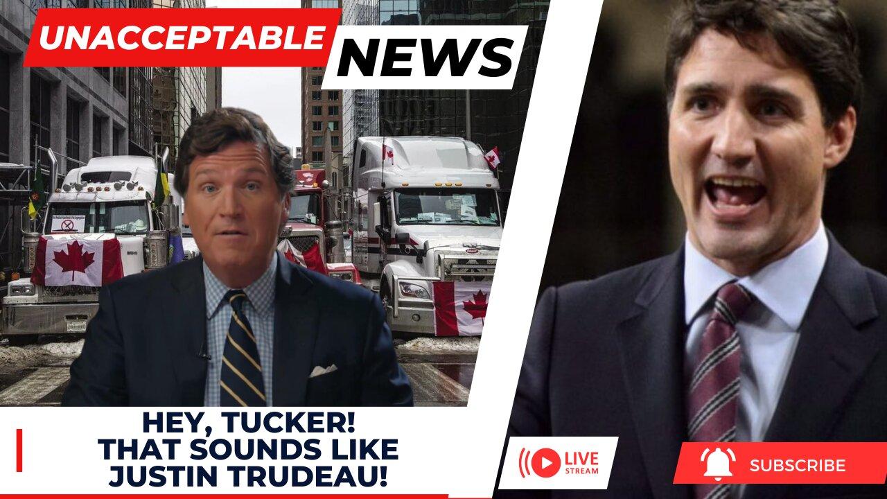 UNACCEPTABLE NEWS: TUCKER! That Sounds Like Justin Trudeau! - Fri, Jun 16th