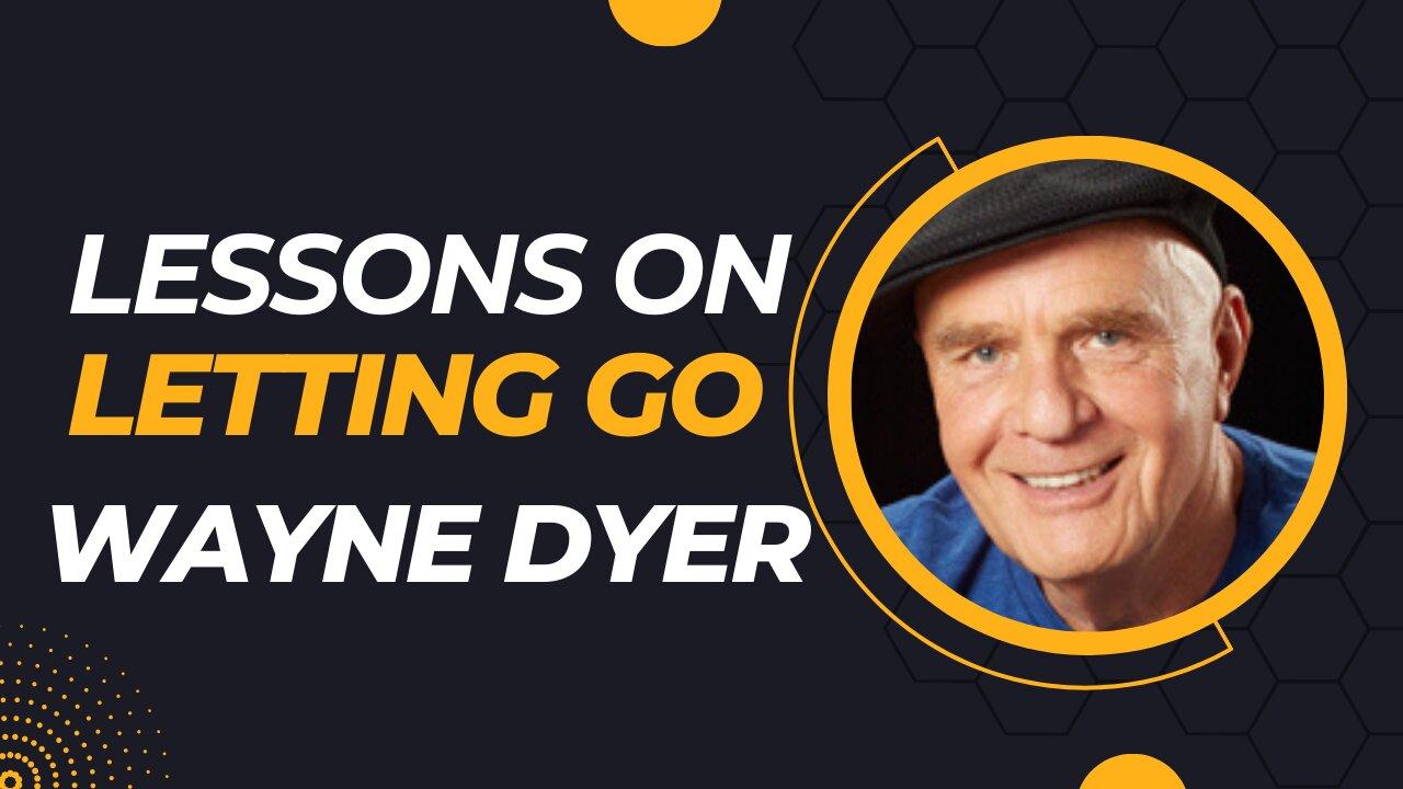 LESSONS ON LETTING GO | Wayne Dyer