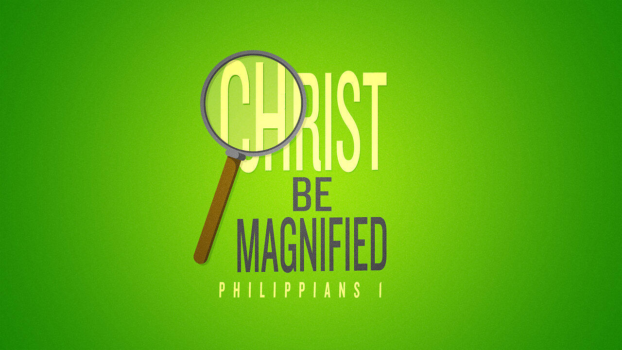 Christ Be Magnified | Philippians 1