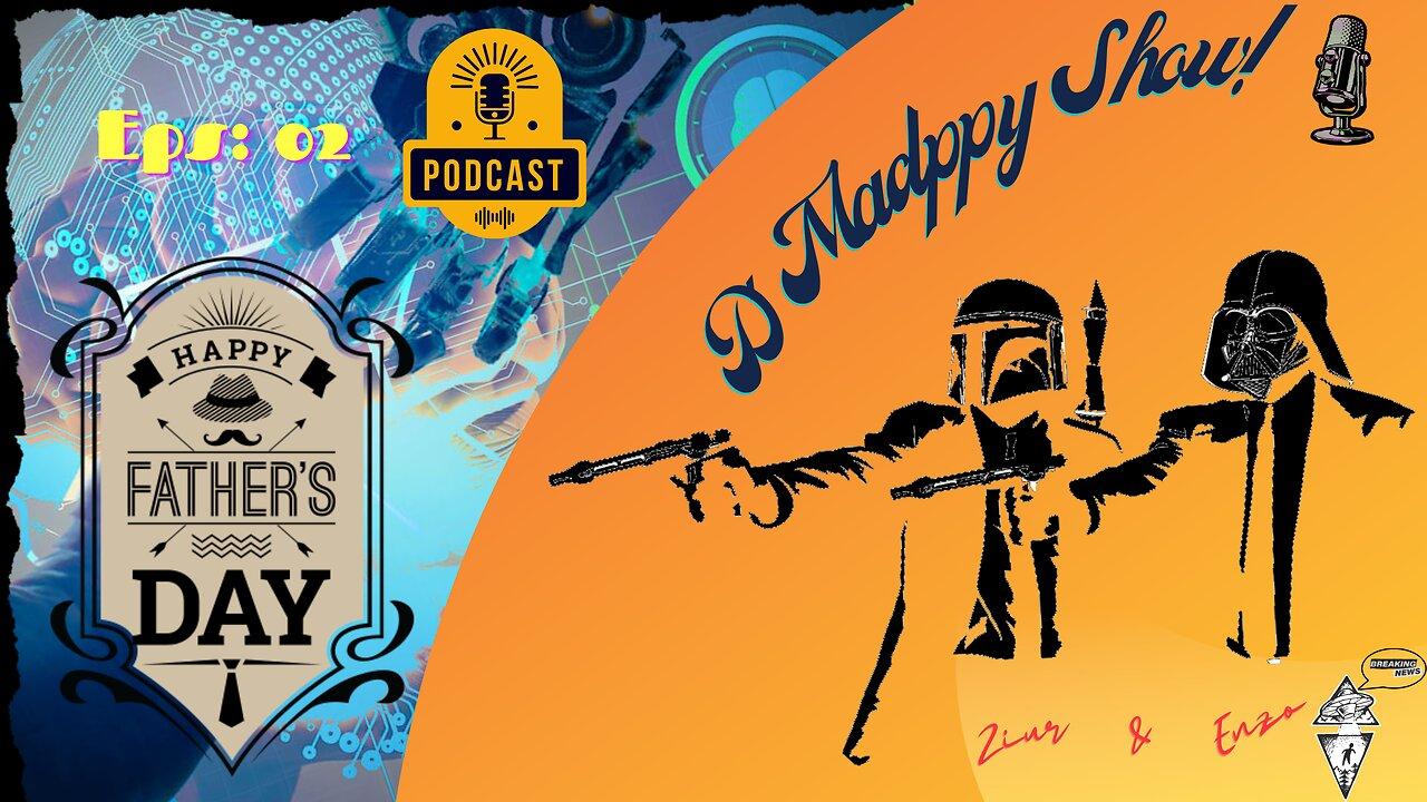 The Madppy Show Sunday of Podcast! Ep 02 - Father's Day Special!
