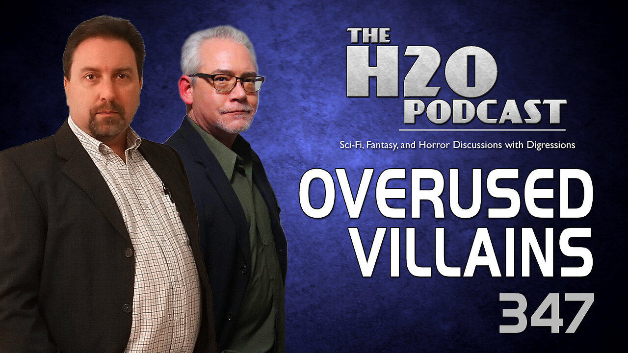 The H2O Podcast 347: Overused Villains