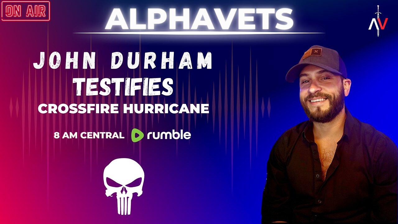 ALPHAVETS: JOHN DURHAM TESTIFIES (Crossfire Hurricane)