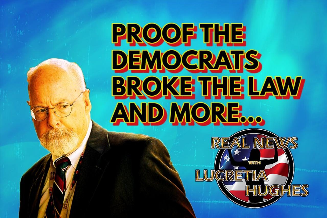 Durham Proves Democrats Lied and Spied On Trump and More... Real News with Lucretia Hughes