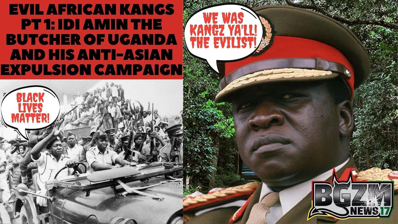Evil African Kangs Pt 1: Idi Amin The Butcher of Uganda and His Anti-Asian Expulsion Campaign