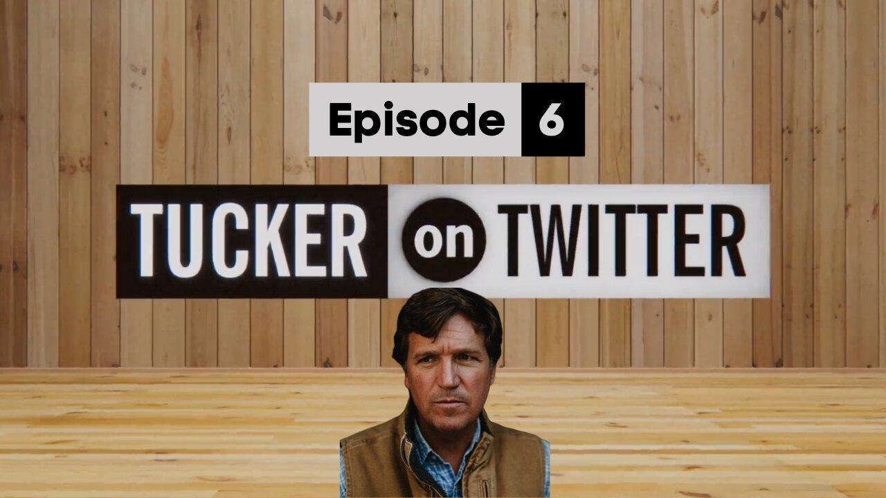 Tucker on Twitter | Episode 6