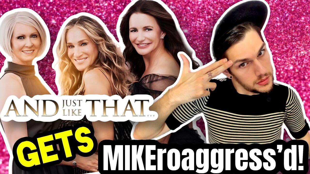 Roasting AND JUST LIKE THAT Season One - A MIKEroaggress'd! Special