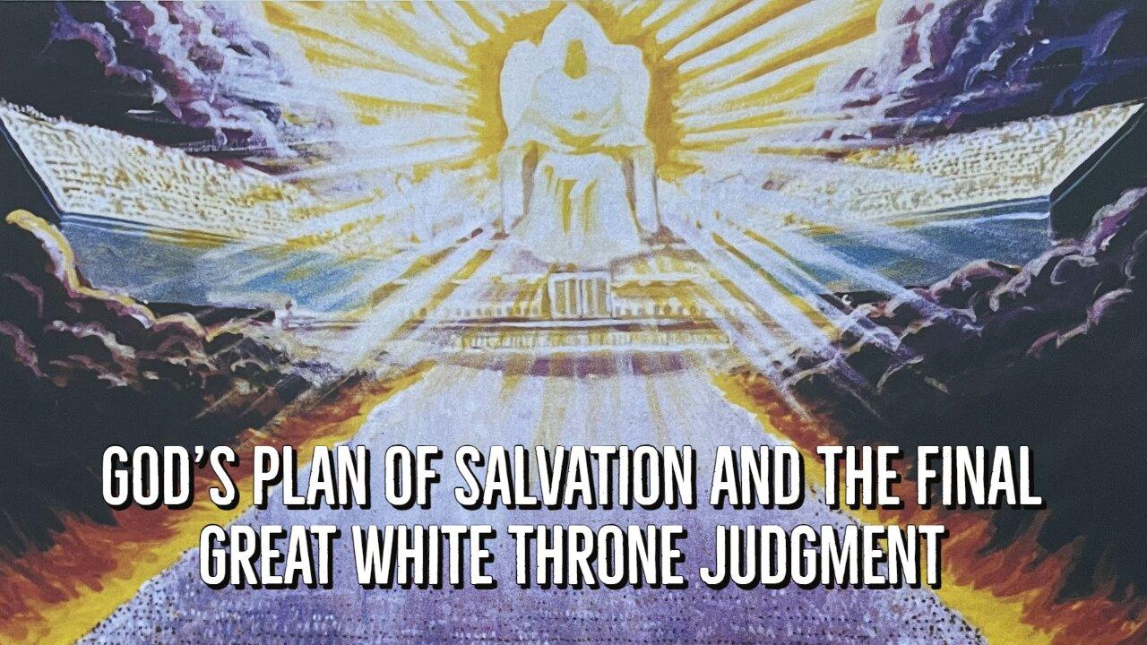 God's Plan of Salvation and the Final Great White Throne Judgment