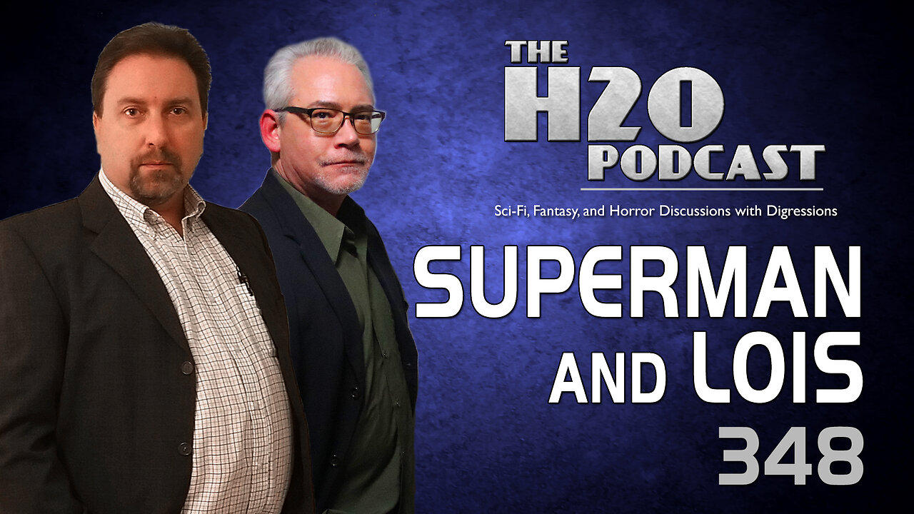 The H2O Podcast 348: Superman and Lois