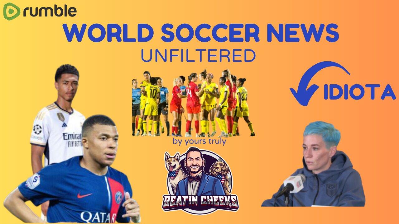 WORLD SOCCER/FUTBOL - UNFILTERED - WOMENS WORLD CUP? WHO CARES? SUMMER CHAOS!