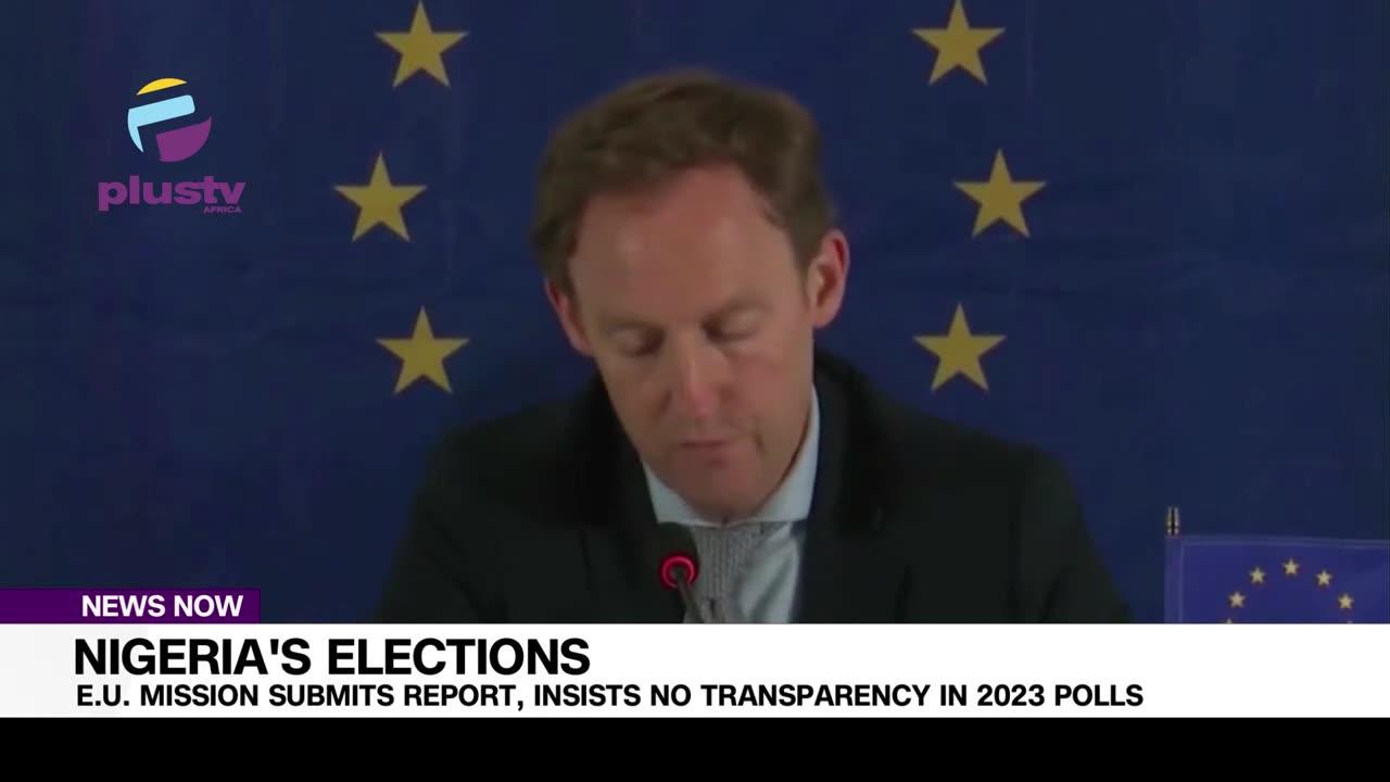 General Elections: EU Mission Report, Demands Polls Are Not Transparent in 2023