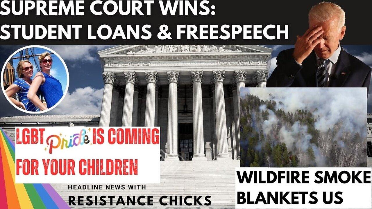 Supreme Court Wins: Free Speech, Student Loans, Wiildfire Smoke Blankets US, LGBT Is Coming For Kids