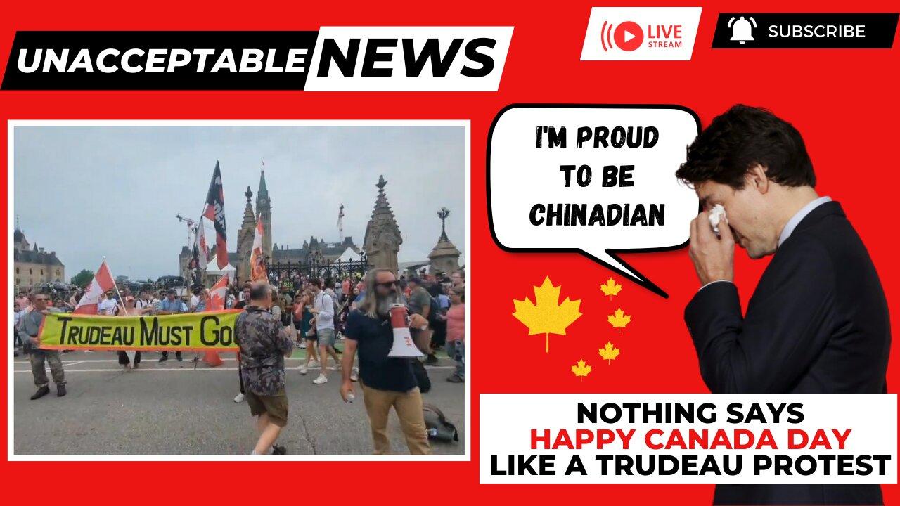 UNACCEPTABLE NEWS: A Trudeau Protest - Nothing Says Happy Canada Day More! - July 1, 2023