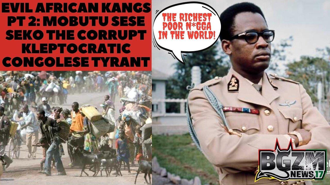 Evil African Kangs Pt 2: Mobutu Sese Seko The Corrupt Kleptocratic Congolese Tyrant