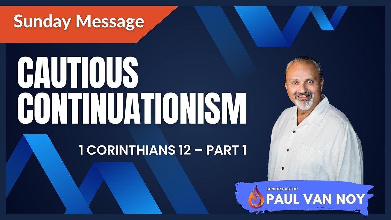 1 Corinthians 12 | Part 1 | Cautious Continuationism | Pastor Paul Van Noy | 7/2/23