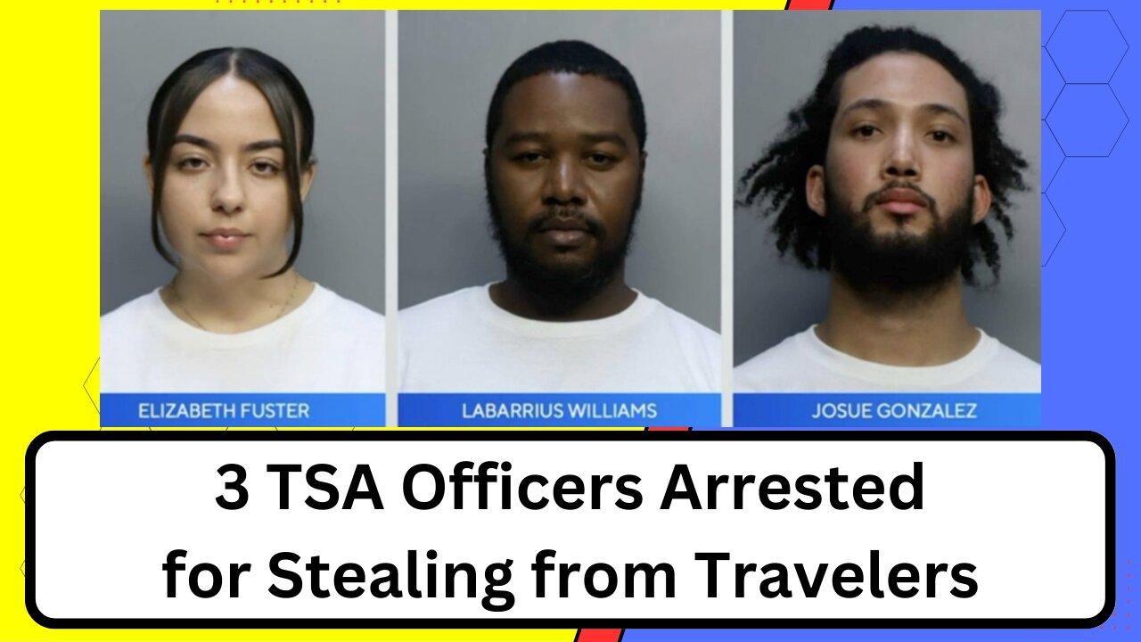 3 TSA officers arrested at Miami International Airport for stealing from travelers.