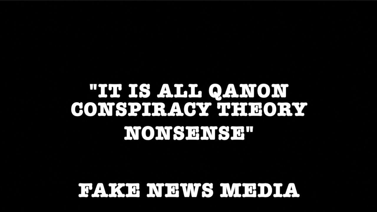 "IT IS ALL QANON CONSPIRACY THEORY NONSENSE" - FAKE NEWS MEDIA