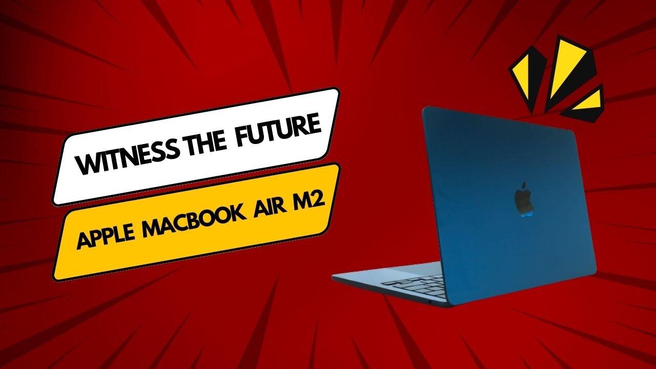 Witness the Future: Apple MacBook  Air & pro M2's Mind-Blowing Design and Technology