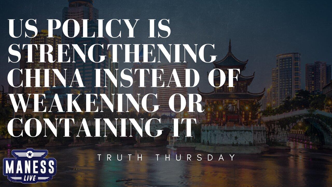 US Policy Is Strengthening China Instead Of Weakening Or Containing It | Truth Thursday | The Rob Maness Show EP 214 With Rob Ma