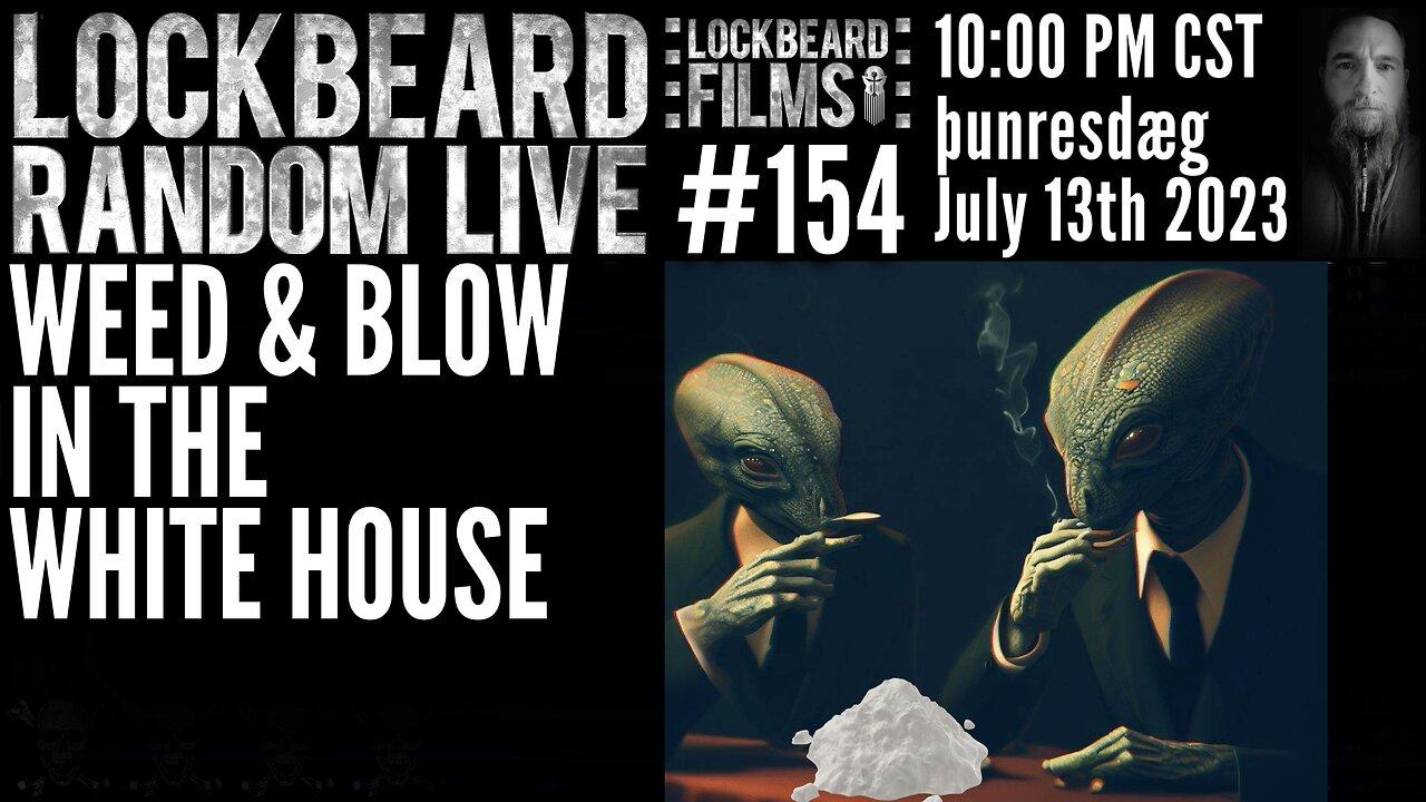 LOCKBEARD RANDOM LIVE #154.  Weed & Blow In The White House