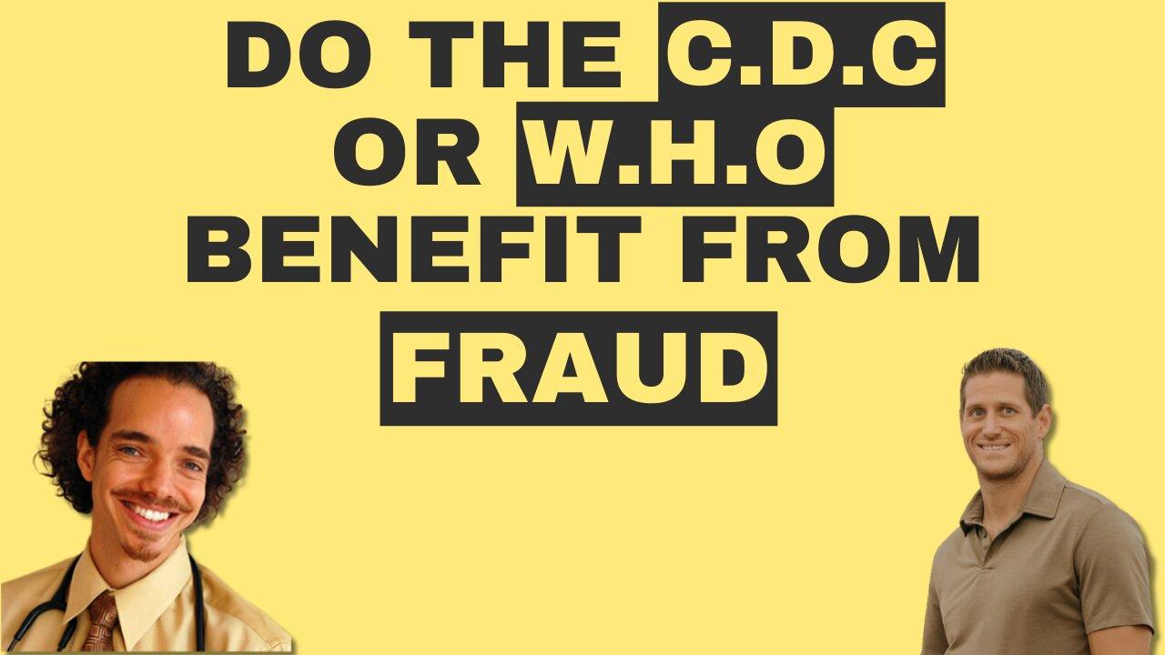 Do Organizations such as the CDC or WHO Benefit from Fraud?